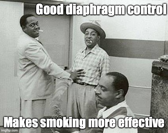 Smoking Jazz | Good diaphragm control; Makes smoking more effective | image tagged in jazz | made w/ Imgflip meme maker