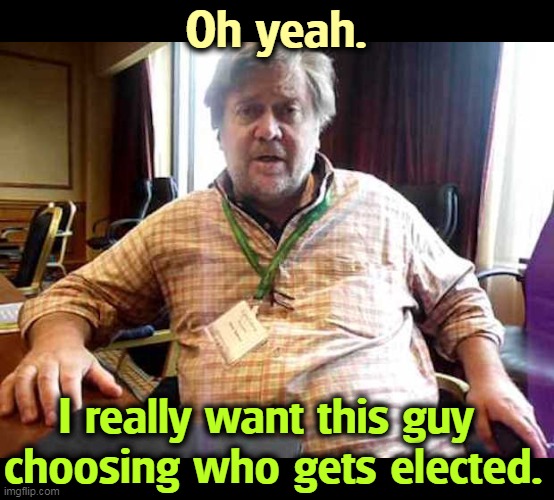 Steve Bannon, Gatekeeper to the Sewers. | Oh yeah. I really want this guy 
choosing who gets elected. | image tagged in steve bannon arrested for drunk driving a houseboat,steve bannon,drunk,bigot | made w/ Imgflip meme maker