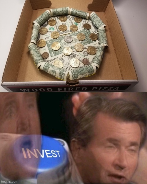 Pizza Money | image tagged in invest,funny,pizza,money,memes,meme | made w/ Imgflip meme maker