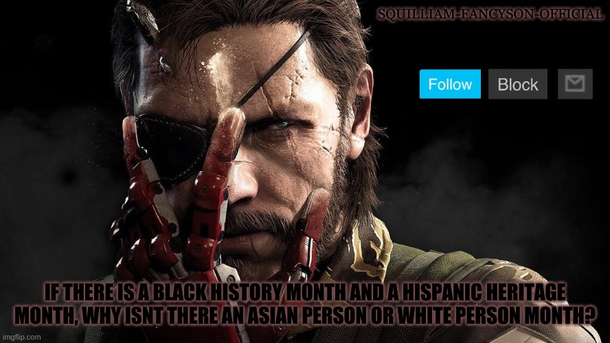 IF THERE IS A BLACK HISTORY MONTH AND A HISPANIC HERITAGE MONTH, WHY ISNT THERE AN ASIAN PERSON OR WHITE PERSON MONTH? | made w/ Imgflip meme maker