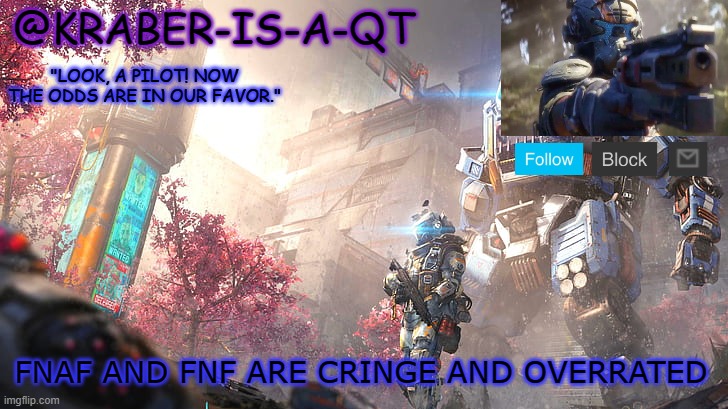 Kraber-is-a-qt | FNAF AND FNF ARE CRINGE AND OVERRATED | image tagged in kraber-is-a-qt | made w/ Imgflip meme maker