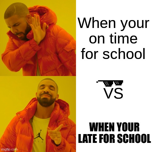 Which one do you choose? | When your on time for school; VS; WHEN YOUR LATE FOR SCHOOL | image tagged in memes,drake hotline bling | made w/ Imgflip meme maker
