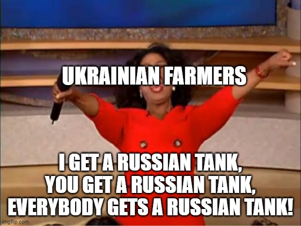 Oprah You Get A | UKRAINIAN FARMERS; I GET A RUSSIAN TANK, YOU GET A RUSSIAN TANK, EVERYBODY GETS A RUSSIAN TANK! | image tagged in memes,oprah you get a | made w/ Imgflip meme maker