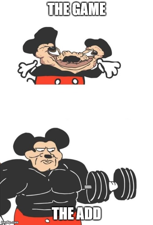 Buff Mickey Mouse | THE GAME; THE ADD | image tagged in buff mickey mouse | made w/ Imgflip meme maker