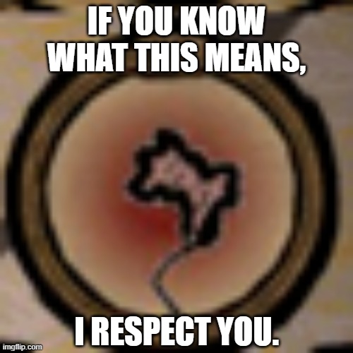 MAKE MEMES ABOUT DON'T STARVE | IF YOU KNOW WHAT THIS MEANS, I RESPECT YOU. | image tagged in sanity 0,dont starve | made w/ Imgflip meme maker