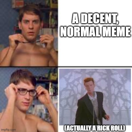 Peter Parker Glasses | A DECENT, NORMAL MEME; (ACTUALLY A RICK ROLL) | image tagged in peter parker glasses,rick astley,rickroll,bad memes,unexpected | made w/ Imgflip meme maker