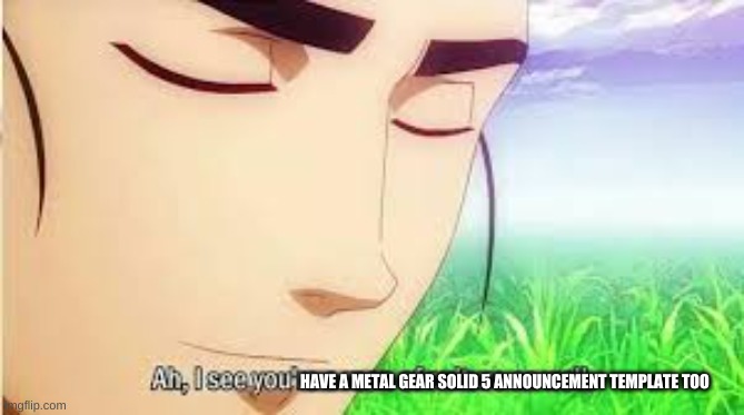 Ah,I see you are a man of culture as well | HAVE A METAL GEAR SOLID 5 ANNOUNCEMENT TEMPLATE TOO | image tagged in ah i see you are a man of culture as well | made w/ Imgflip meme maker