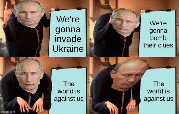 Putin's Plan | We're gonna invade Ukraine; We're gonna bomb their cities; The world is against us; The world is against us | image tagged in memes,gru's plan,politics,funny,creative,ukraine | made w/ Imgflip meme maker