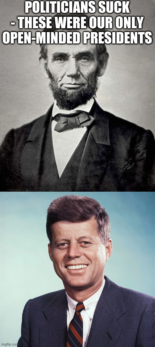 POLITICIANS SUCK - THESE WERE OUR ONLY OPEN-MINDED PRESIDENTS | image tagged in abraham lincoln,jfk,shot | made w/ Imgflip meme maker