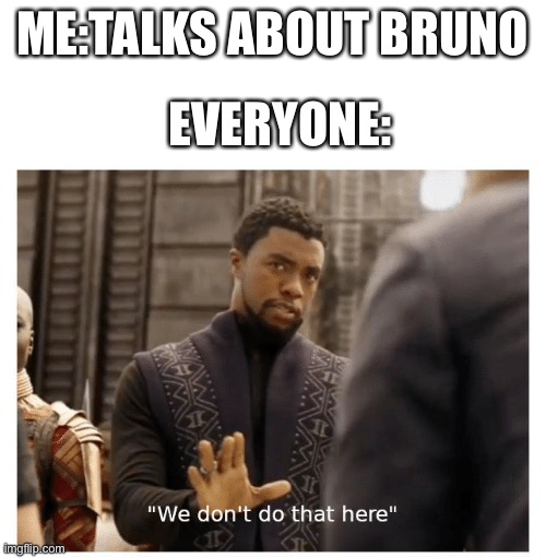 we don't do that here | ME:TALKS ABOUT BRUNO; EVERYONE: | image tagged in we don't do that here,enchanto | made w/ Imgflip meme maker