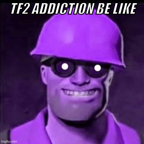 TF2 is secretly addictive to kids | TF2 ADDICTION BE LIKE | image tagged in real life | made w/ Imgflip meme maker