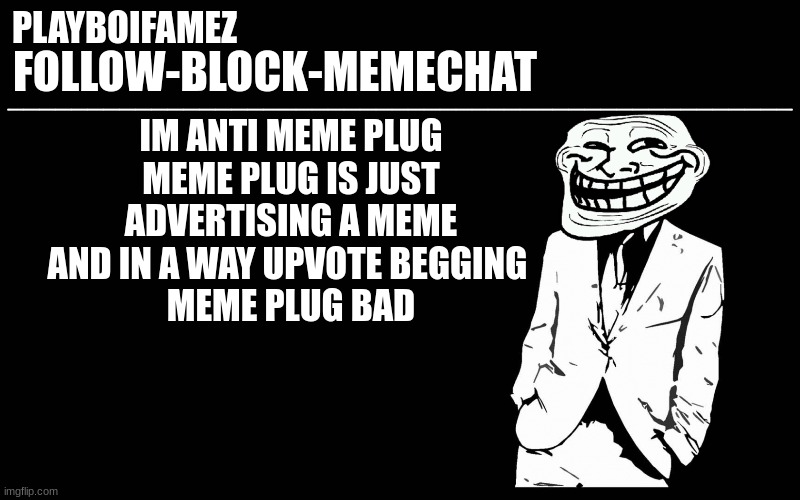 grug say meme plugs bad grug 2 agree meme plug bad | IM ANTI MEME PLUG
MEME PLUG IS JUST ADVERTISING A MEME AND IN A WAY UPVOTE BEGGING 
MEME PLUG BAD | image tagged in trollers font | made w/ Imgflip meme maker