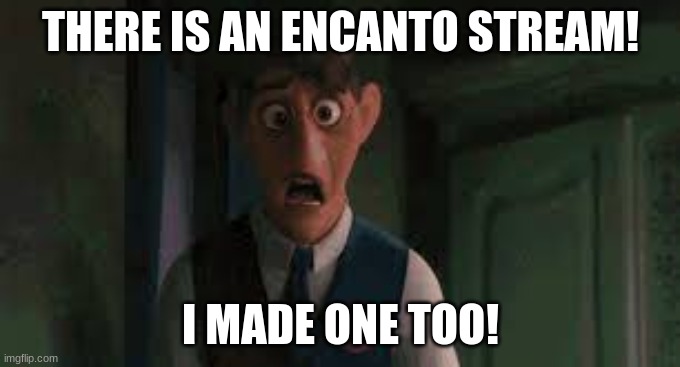 Join my Disneys_Encanto Stream! | THERE IS AN ENCANTO STREAM! I MADE ONE TOO! | image tagged in encanto augustin | made w/ Imgflip meme maker