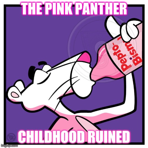 pinkpantherpeptobismol | THE PINK PANTHER; CHILDHOOD RUINED | image tagged in pinkpantherpeptobismol | made w/ Imgflip meme maker