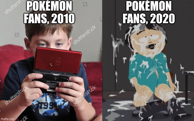 POKÉMON FANS, 2020; POKÉMON FANS, 2010 | image tagged in south park jizz | made w/ Imgflip meme maker