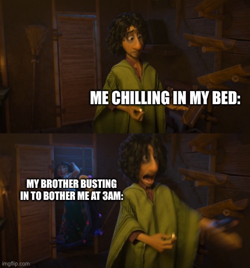 Encanto Bruno Mirabel | ME CHILLING IN MY BED:; MY BROTHER BUSTING IN TO BOTHER ME AT 3AM: | image tagged in encanto bruno mirabel | made w/ Imgflip meme maker