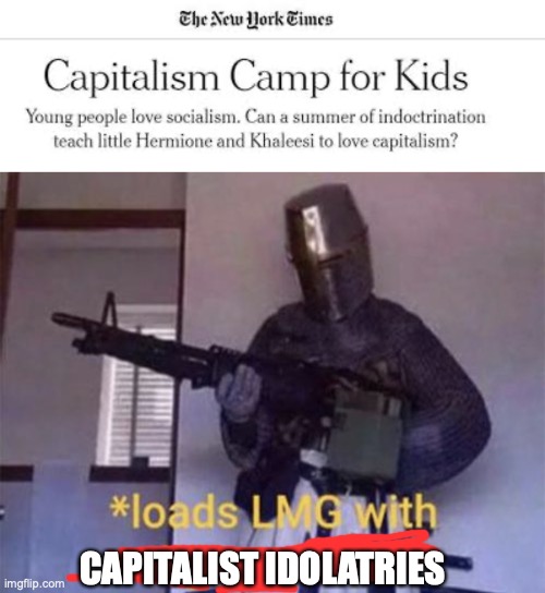 If this gets 20 upvotes I'll post in politics! | CAPITALIST IDOLATRIES | image tagged in loads lmg with religious intent,fun,funny,memes | made w/ Imgflip meme maker