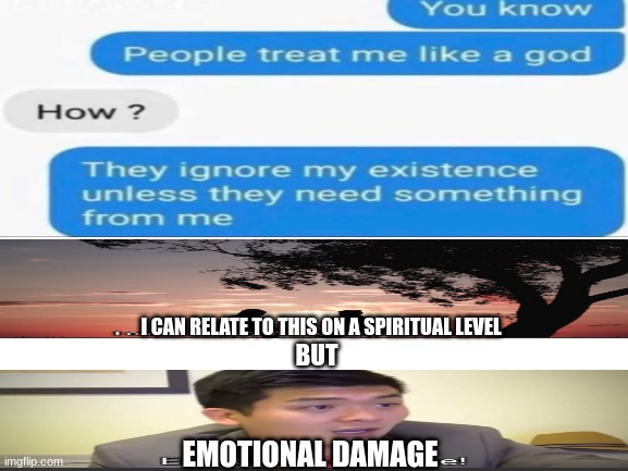 I CAN RELATE TO THIS ON A SPIRITUAL LEVEL; BUT; EMOTIONAL DAMAGE | image tagged in emotional damage | made w/ Imgflip meme maker