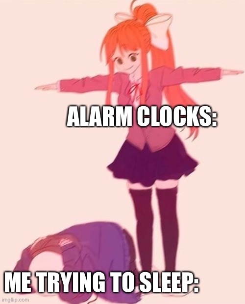 anime t pose | ALARM CLOCKS:; ME TRYING TO SLEEP: | image tagged in anime t pose | made w/ Imgflip meme maker