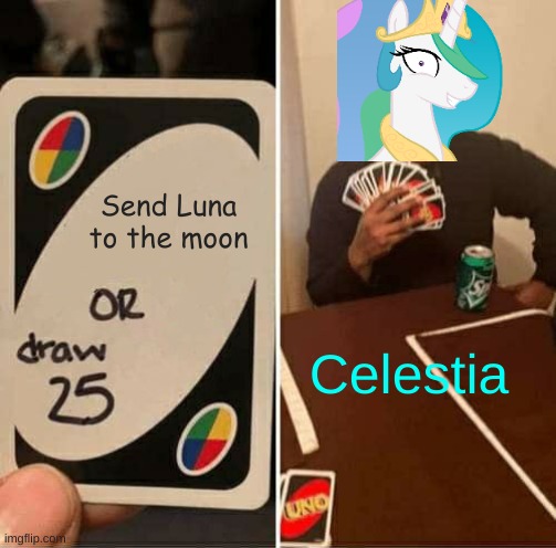 UNO Draw 25 Cards Meme | Send Luna to the moon; Celestia | image tagged in memes,uno draw 25 cards | made w/ Imgflip meme maker