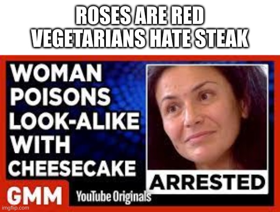 yEs | ROSES ARE RED
VEGETARIANS HATE STEAK | image tagged in memes,vegan,vegetarian,roses are red | made w/ Imgflip meme maker
