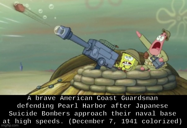 this went hard | A brave American Coast Guardsman defending Pearl Harbor after Japanese Suicide Bombers approach their naval base at high speeds. (December 7, 1941 colorized) | image tagged in memes,funny,dark humor | made w/ Imgflip meme maker