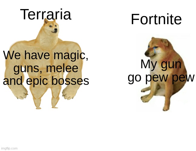 Buff Doge vs. Cheems Meme | Terraria; Fortnite; We have magic, guns, melee and epic bosses; My gun go pew pew | image tagged in memes,buff doge vs cheems | made w/ Imgflip meme maker