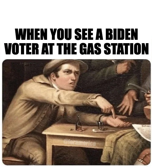 Pay Me | WHEN YOU SEE A BIDEN VOTER AT THE GAS STATION; @foramerica | image tagged in pay me | made w/ Imgflip meme maker