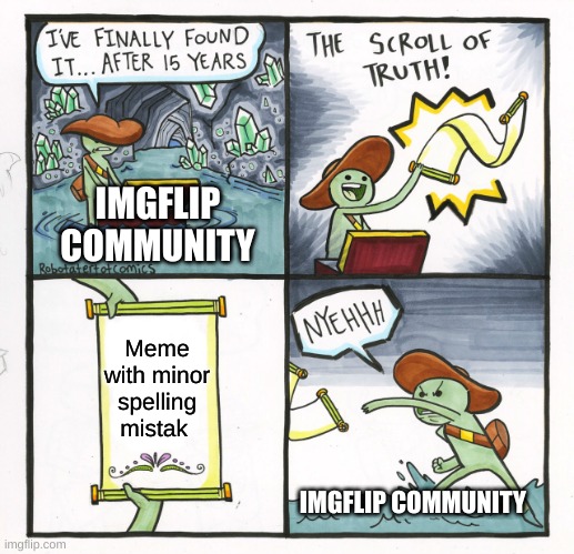 Minor spelling mistak part 2, electric boogaloo |  IMGFLIP COMMUNITY; Meme with minor spelling mistak; IMGFLIP COMMUNITY | image tagged in memes,the scroll of truth,spelling,bad grammar and spelling memes | made w/ Imgflip meme maker