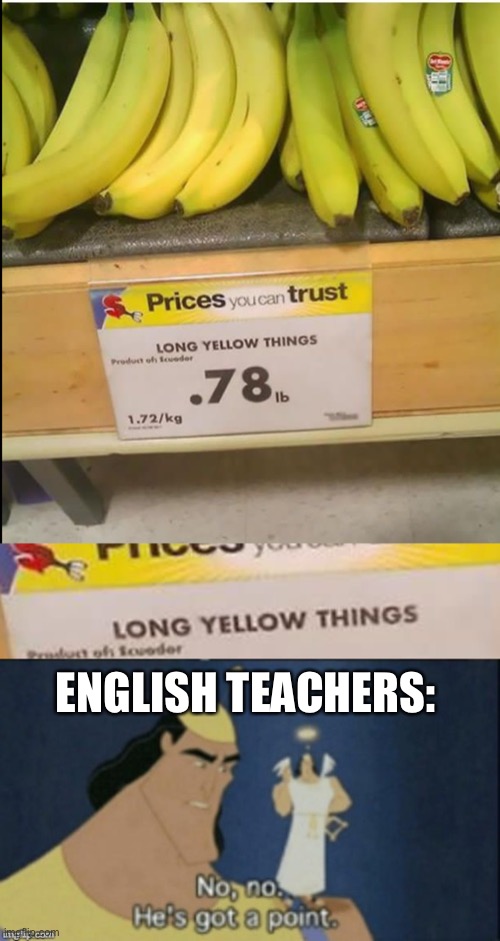 Long yellow things | ENGLISH TEACHERS: | image tagged in no no hes got a point,banana,why | made w/ Imgflip meme maker