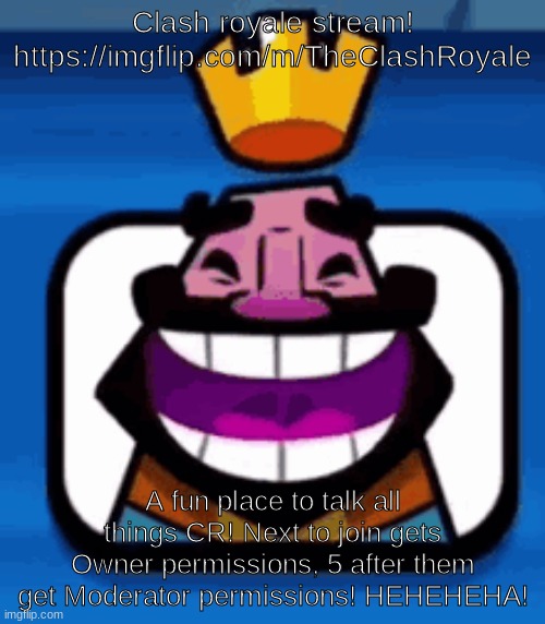https://imgflip.com/m/TheClashRoyale | Clash royale stream!
https://imgflip.com/m/TheClashRoyale; A fun place to talk all things CR! Next to join gets Owner permissions, 5 after them get Moderator permissions! HEHEHEHA! | image tagged in heheheha | made w/ Imgflip meme maker