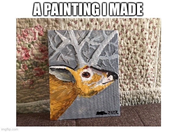 Cool right | A PAINTING I MADE | image tagged in painting | made w/ Imgflip meme maker