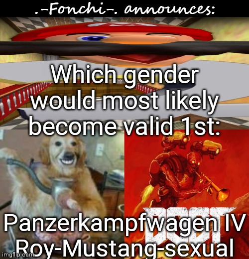 Ik they're not even genders, just some braincell killing stuff | Which gender would most likely become valid 1st:; Panzerkampfwagen IV
Roy-Mustang-sexual | image tagged in fonchi ac by fonchi,shitpost | made w/ Imgflip meme maker