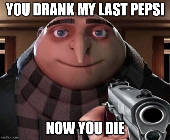 Gru Gun | YOU DRANK MY LAST PEPSI; NOW YOU DIE | image tagged in gru gun | made w/ Imgflip meme maker