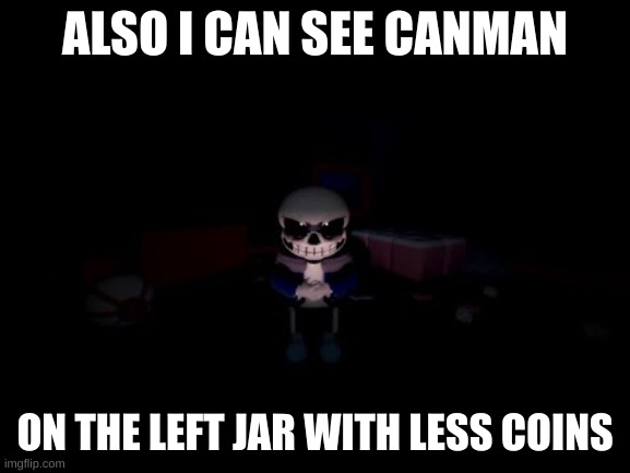 Evil Sans | ALSO I CAN SEE CANMAN ON THE LEFT JAR WITH LESS COINS | image tagged in evil sans | made w/ Imgflip meme maker