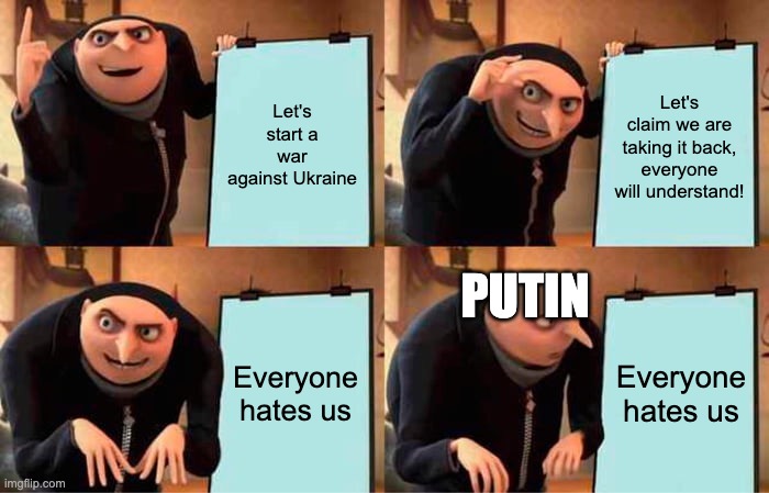 Oops... | Let's start a war against Ukraine; Let's claim we are taking it back, everyone will understand! PUTIN; Everyone hates us; Everyone hates us | image tagged in memes,gru's plan | made w/ Imgflip meme maker