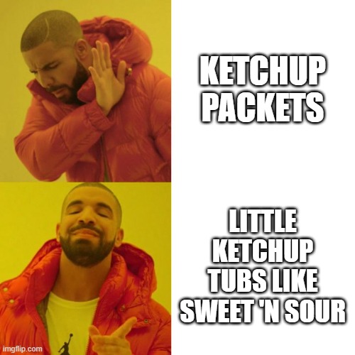 Drake Blank | KETCHUP PACKETS LITTLE KETCHUP TUBS LIKE SWEET 'N SOUR | image tagged in drake blank | made w/ Imgflip meme maker