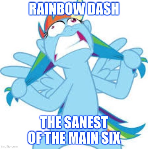 Rainbow Dash | RAINBOW DASH; THE SANEST OF THE MAIN SIX | image tagged in mlp meme,crazy,hair pulling | made w/ Imgflip meme maker