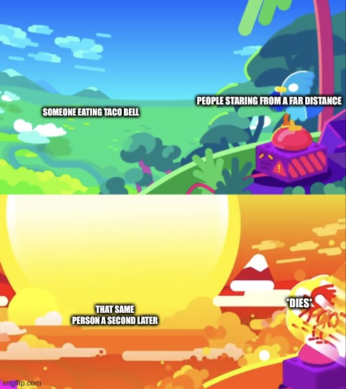 Kurzgesagt Explosion | PEOPLE STARING FROM A FAR DISTANCE; SOMEONE EATING TACO BELL; THAT SAME PERSON A SECOND LATER; *DIES* | image tagged in kurzgesagt explosion | made w/ Imgflip meme maker