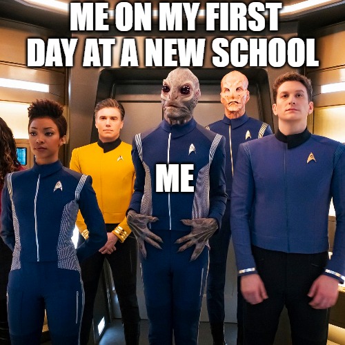 new recruit | ME ON MY FIRST DAY AT A NEW SCHOOL; ME | image tagged in startrek,meme | made w/ Imgflip meme maker