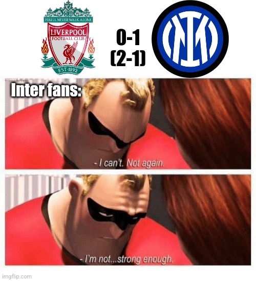 Liverpool 0-1 Inter Milan |  0-1
(2-1); Inter fans: | image tagged in i can't not again i'm not strong enough,liverpool,inter,champions league,futbol,memes | made w/ Imgflip meme maker