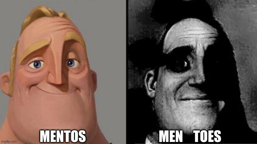 MENTOS... OR IS IT?!?!?!?!?!?!?! | MENTOS; MEN    TOES | image tagged in traumatized mr incredible | made w/ Imgflip meme maker