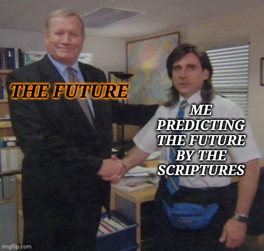 the office congratulations | THE FUTURE; ME PREDICTING THE FUTURE BY THE SCRIPTURES | image tagged in the office congratulations | made w/ Imgflip meme maker