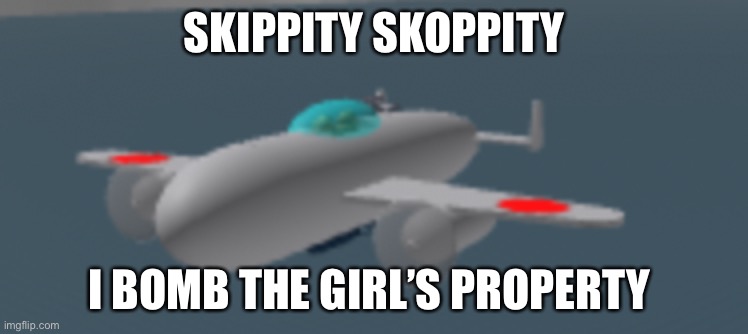 Skippity skopity I bomb on your property | SKIPPITY SKOPPITY I BOMB THE GIRL’S PROPERTY | image tagged in skippity skopity i bomb on your property | made w/ Imgflip meme maker