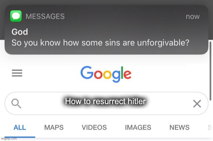 e | How to resurrect hitler | image tagged in so you know how some sins are unforgivable fixed text boxes | made w/ Imgflip meme maker
