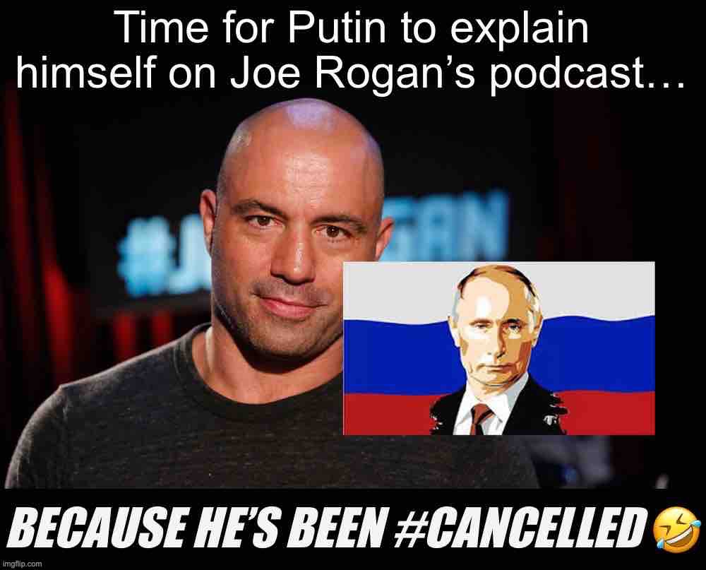 The logical first stop on Putin’s #ComebackTour! They can talk MMA, Judo, guy stuff, etc. | image tagged in joe rogan putin cancelled | made w/ Imgflip meme maker