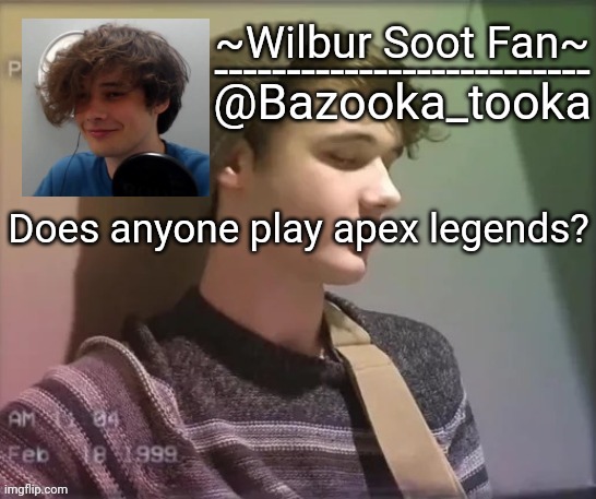 Wilbur soot fan temp | Does anyone play apex legends? | image tagged in wilbur soot fan temp | made w/ Imgflip meme maker