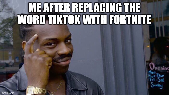 Roll Safe Think About It Meme | ME AFTER REPLACING THE WORD TIKTOK WITH FORTNITE | image tagged in memes,roll safe think about it | made w/ Imgflip meme maker