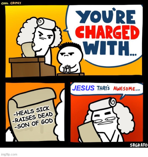 Guilty as charged | JESUS; -HEALS SICK
-RAISES DEAD
-SON OF GOD | image tagged in cool crimes,dank,christian,memes,r/dankchristianmemes | made w/ Imgflip meme maker
