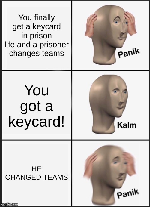 Panik Kalm Panik | You finally get a keycard in prison life and a prisoner changes teams; You got a keycard! HE CHANGED TEAMS | image tagged in memes,panik kalm panik | made w/ Imgflip meme maker